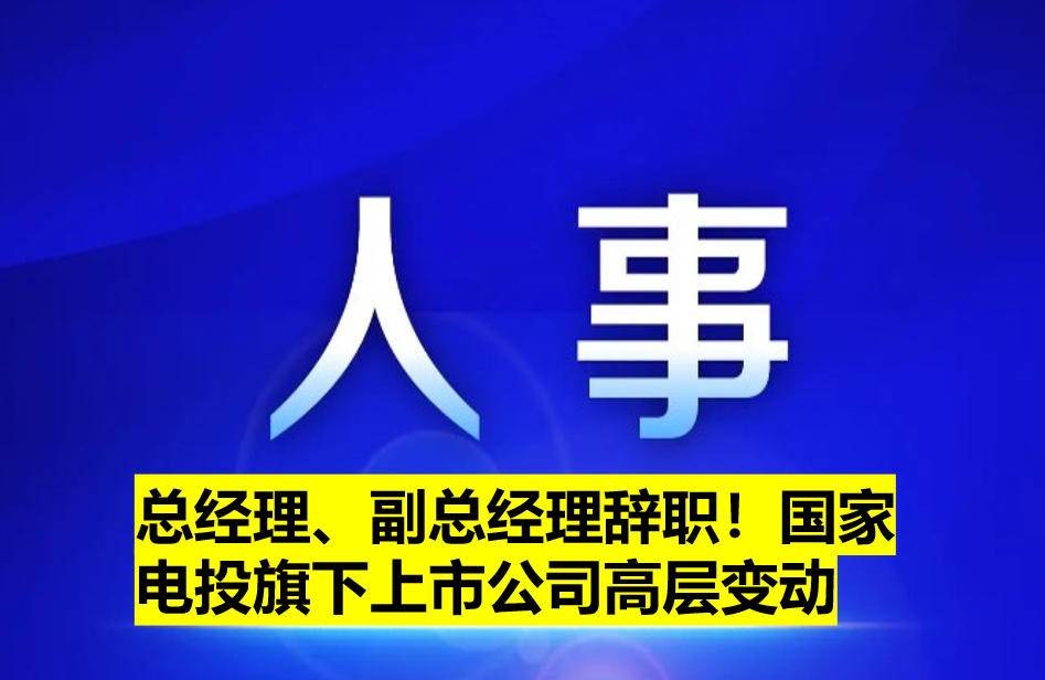 總經理、副總經理辭職！國家電投旗下上市公司高層變動